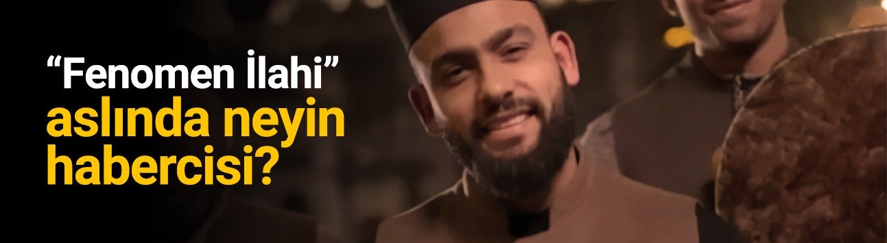 “Fenomen İlahi” aslında neyin habercisi?