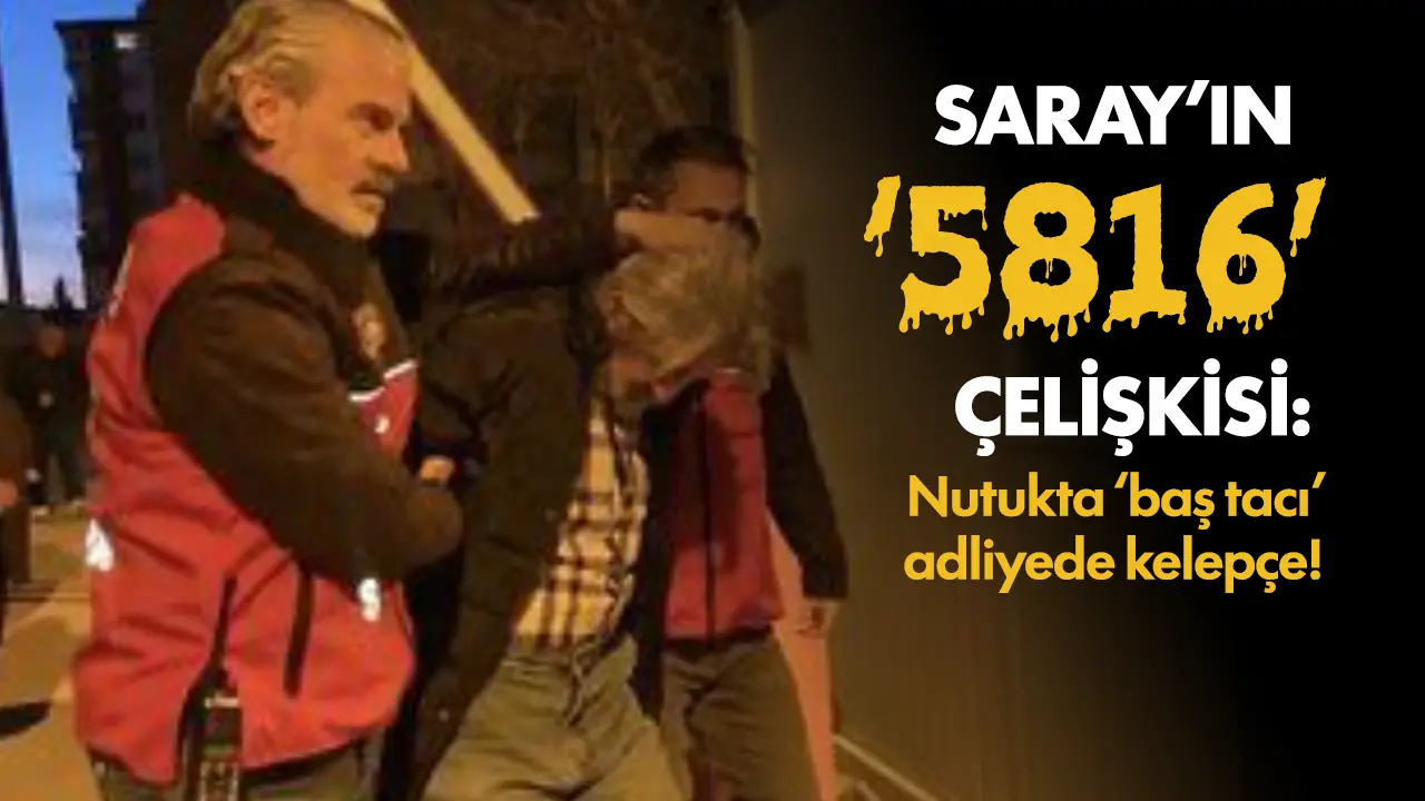 Külliyenin “5816” çelişkisi: Nutukta 'baş tacı', adliyede kelepçe!