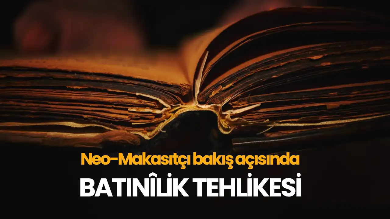 Neo-Makasıtçı bakış açısında Batınîlik tehlikesi
