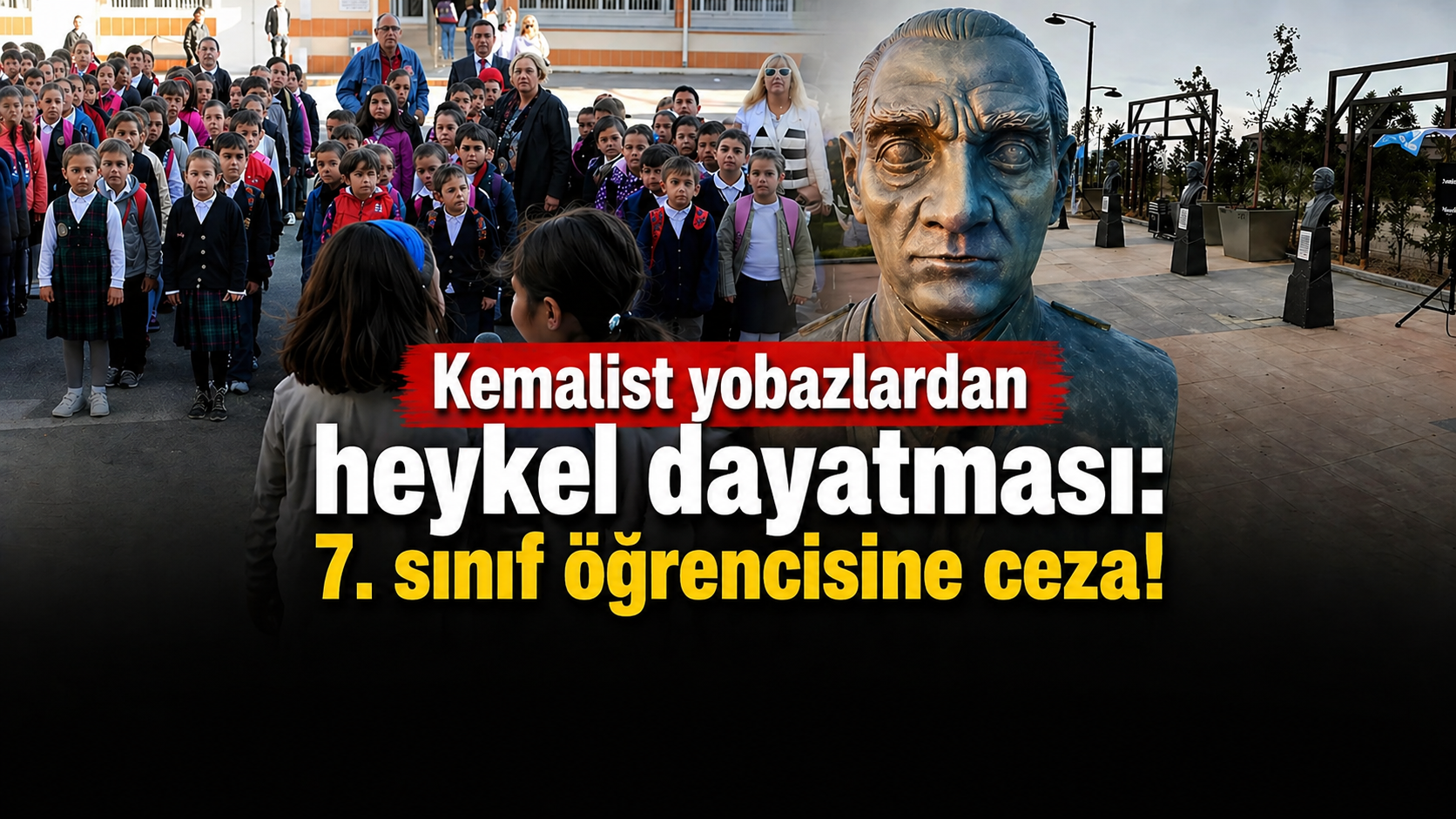 Kemalist yobazlardan heykel dayatması: 7. sınıf öğrencisine ceza!