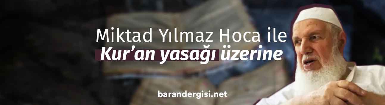 Miktad Yılmaz Hoca ile Kur’an yasağı üzerine