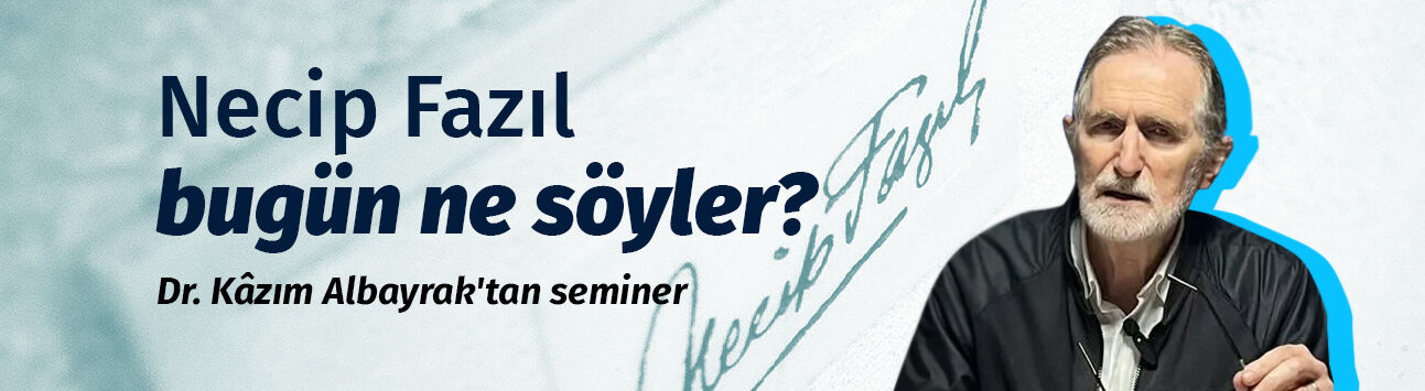 Dr. Kâzım Albayrak'tan seminer: "Necip Fazıl Bugüne Ne Söyler?"