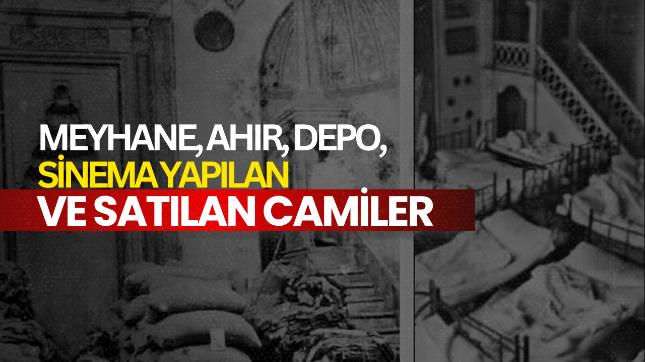 Meyhane, ahır, depo, sinema yapılan ve satılan camiler