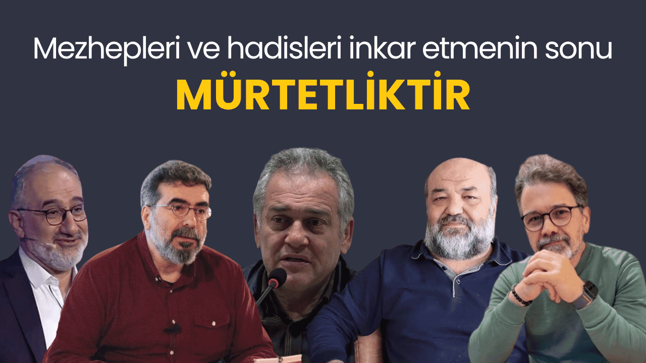 Mezhepleri ve hadisleri inkar etmenin sonu mürtetliktir