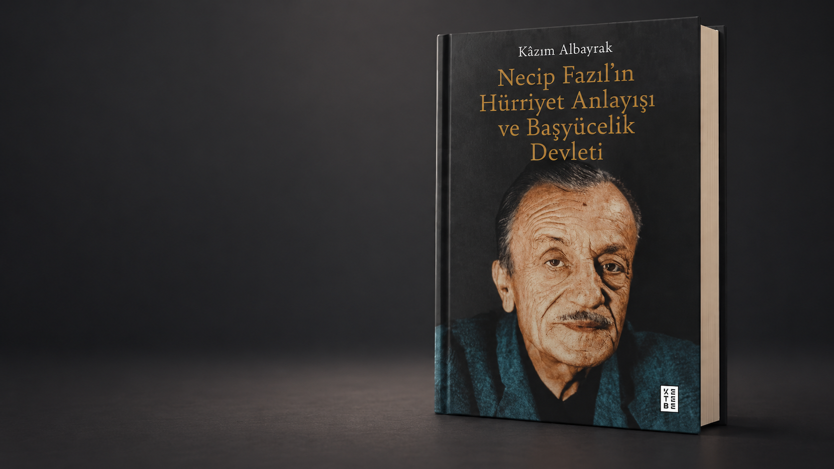 Kâzım Albayrak'ın “Necip Fazıl’ın Hürriyet Anlayışı ve Başyücelik Devleti” eseri çıktı!