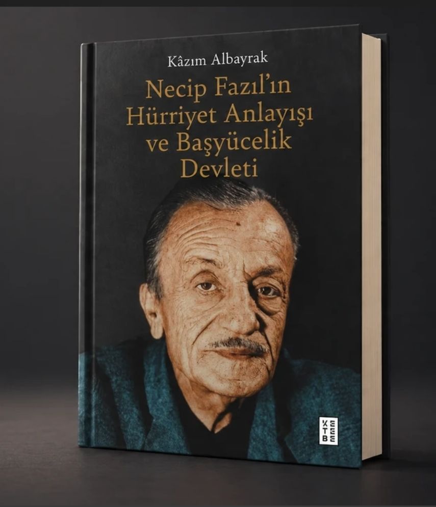 Kâzım Albayrak'ın “Necip Fazıl’ın Hürriyet Anlayışı ve Başyücelik Devleti” eseri çıktı!