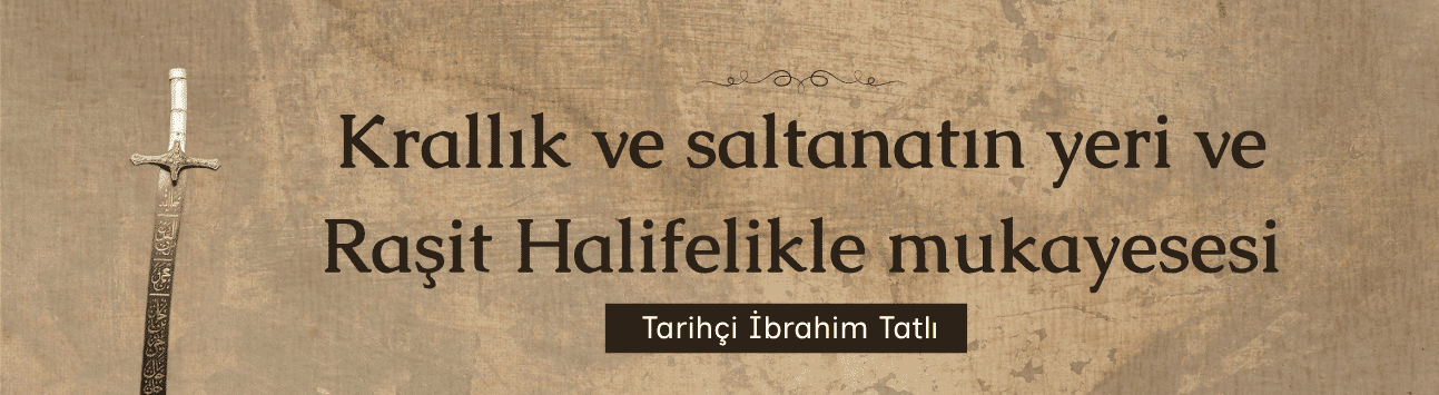 Krallık ve saltanatın yeri ve Raşit Halifelikle mukayesesi