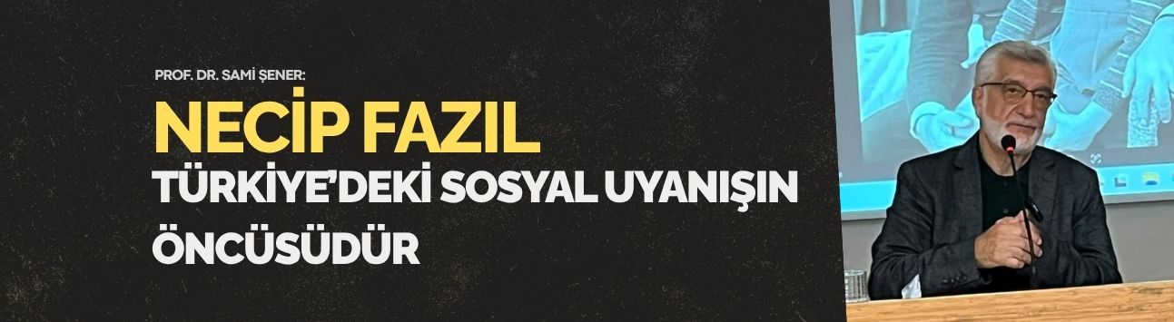 Prof. Dr. Sami Şener: Necip Fazıl, Türkiye’deki sosyal uyanışın öncüsüdür