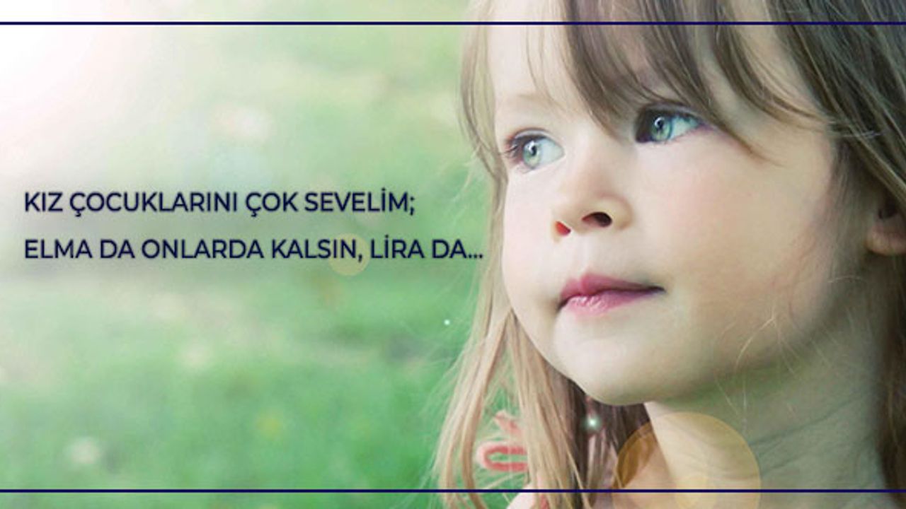 Görüş: Kız çocuklarını çok sevelim; elma da onlarda kalsın, lira da...