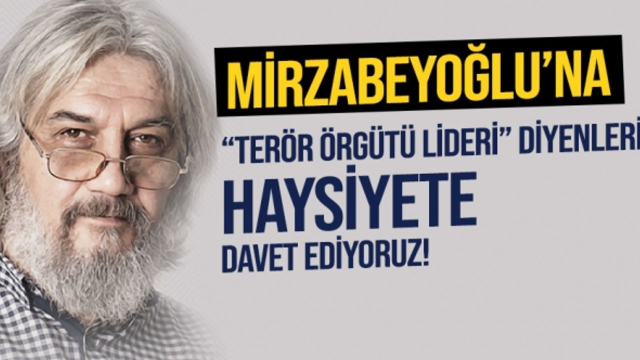 Mirzabeyoğlu’na hala “terör örgütü lideri” diyenleri haysiyete davet ediyoruz!