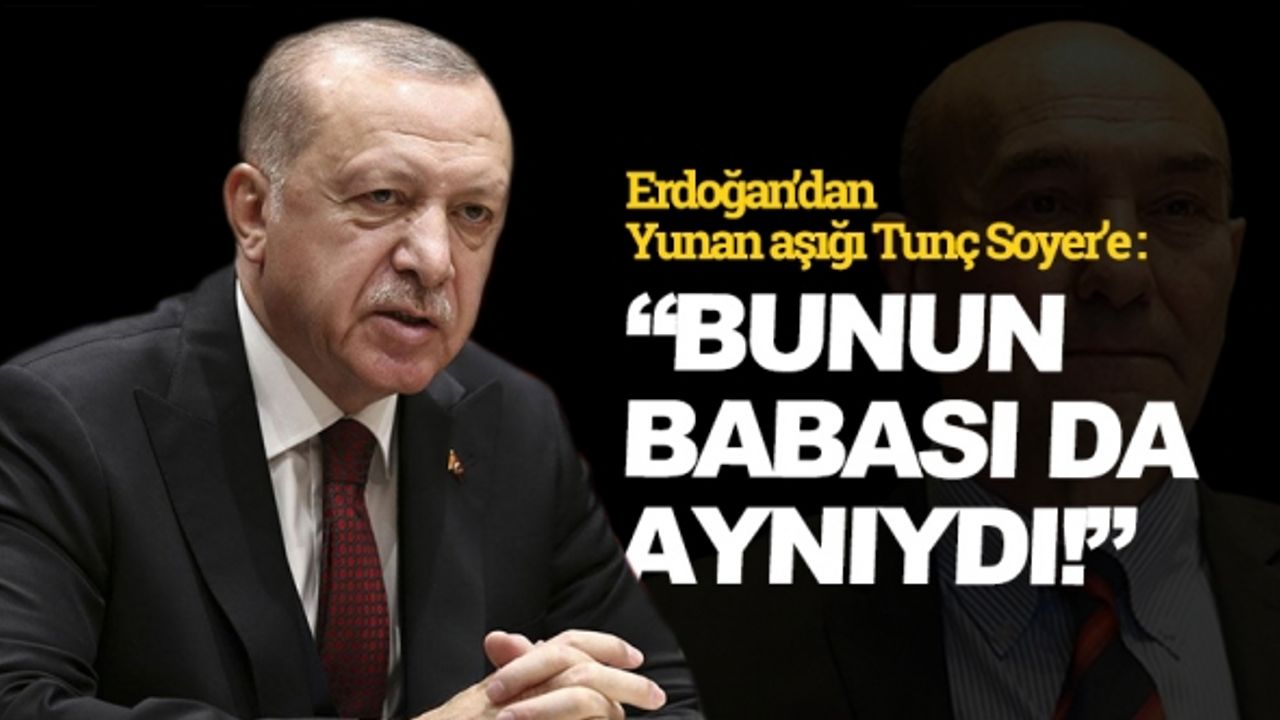 Cumhurbaşkanı Erdoğan'dan Yunan aşığı Tunç Soyer'e tepki