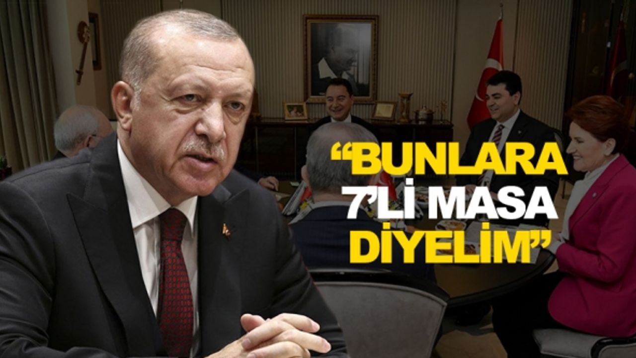 Erdoğan:  6 deyince eksik oluyor, biz bunlara 7’li masa diyelim