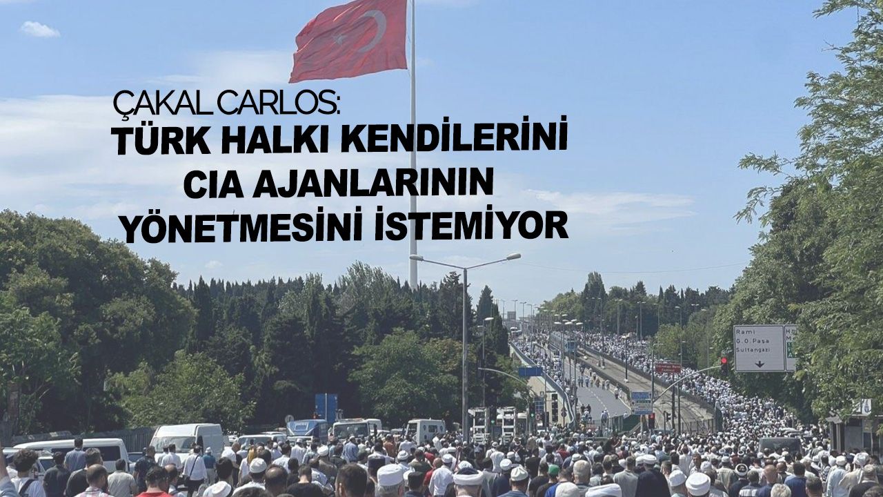 Çakal Carlos: Türk halkı kendilerini CIA ajanlarının yönetmesini istemiyor