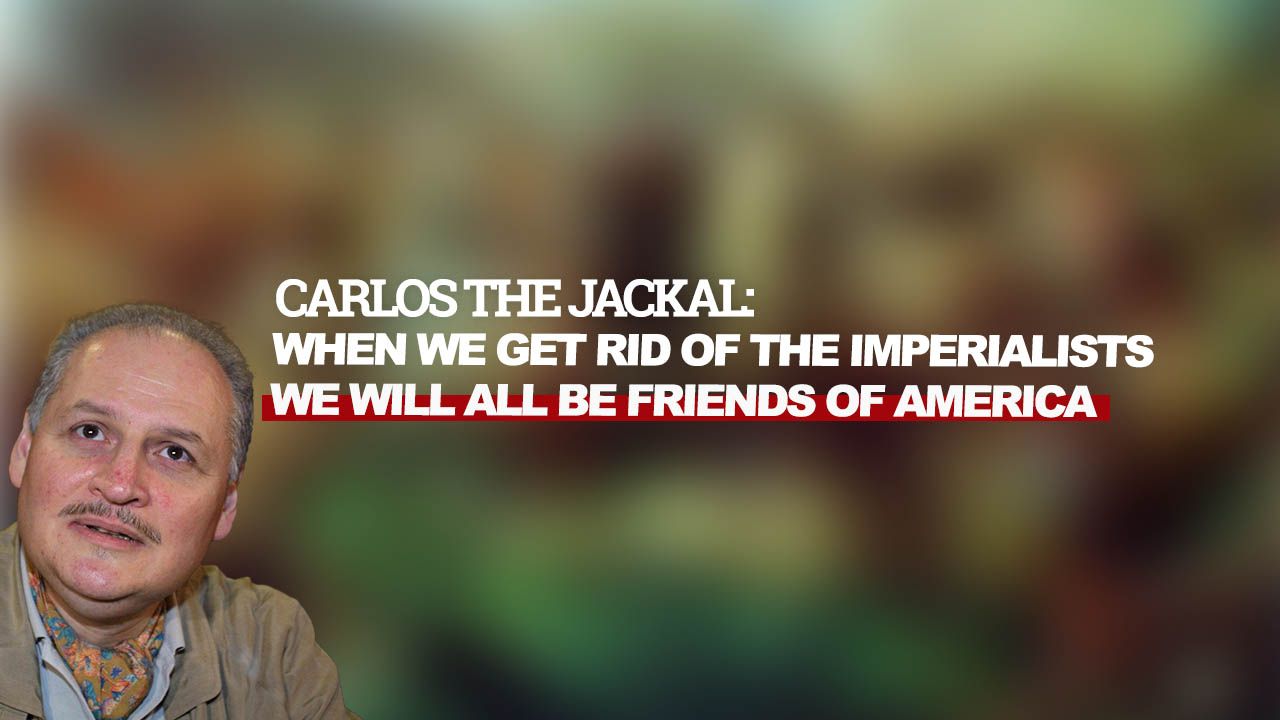 Carlos the Jackal: When we get rid of the imperialists, we will all be friends of America