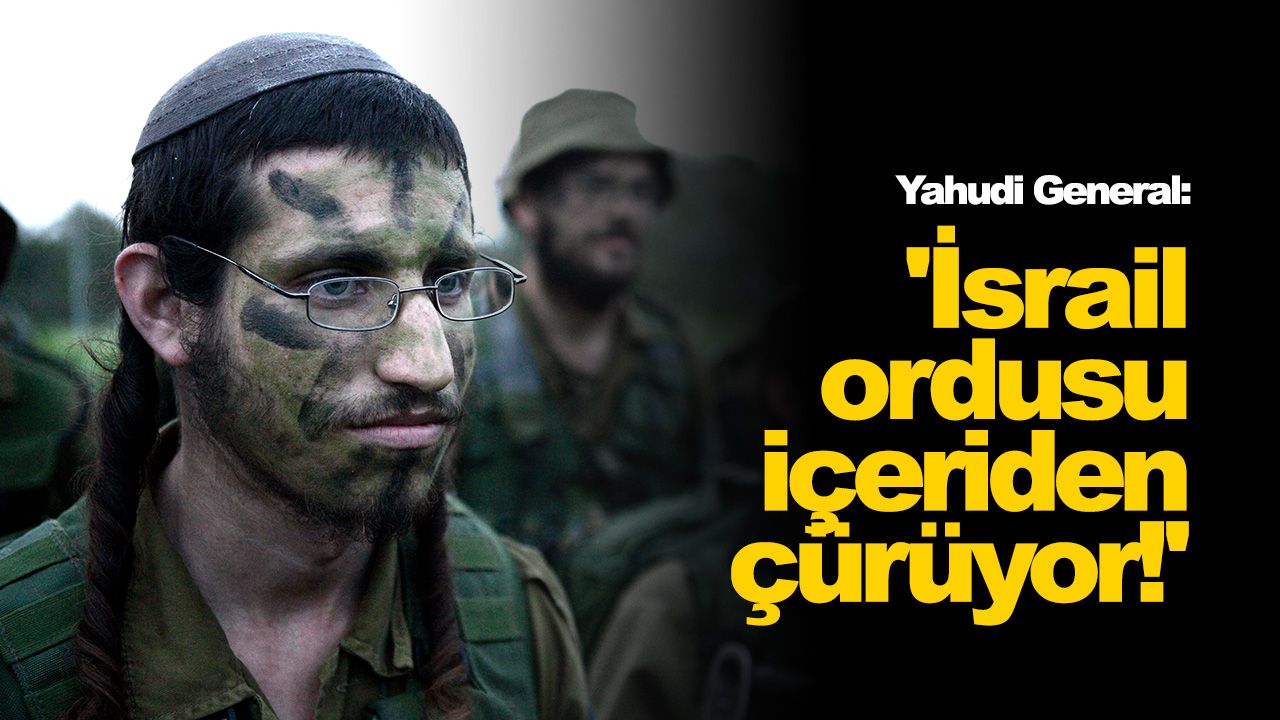 Yahudi emekli generalden itiraf:  'İsrail ordusu içeriden çürüyor!'