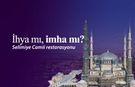 Selimiye Camii restorasyonu: İhyâ mı imhâ mı?