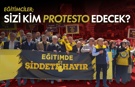 Eğitimciler; sizi kim protesto edecek?