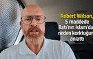 Robert Wilson, 5 maddede Batı'nın İslam'dan neden korktuğunu anlattı