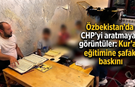 Özbekistan'da CHP'yi aratmayan görüntüler: Kur'an eğitimine şafak baskını