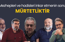 Mezhepleri ve hadisleri inkar etmenin sonu mürtetliktir