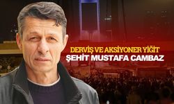 Derviş ve aksiyoner yiğit: Şehit Mustafa Cambaz