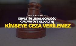 Avukat Kaya Kartal: Devletin legal gördüğü kuruma üye oldu diye kimseye ceza verilemez