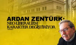 Ardan Zentürk: Neo-liberalizm karakter değiştiriyor