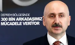Bakan Karaismailoğlu: Deprem bölgesinde 300 bin arkadaşımız mücadele veriyor