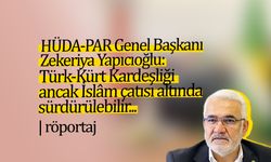 HÜDA-PAR Genel Başkanı Zekeriya Yapıcıoğlu: Türk-Kürt kardeşliği ancak İslâm çatısı altında sürdürülebilir...