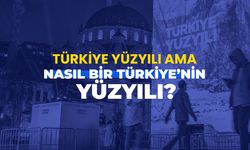 Türkiye Yüzyılı ama nasıl bir Türkiye’nin Yüzyılı?