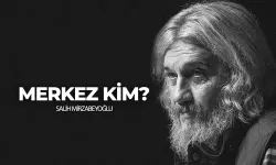 Merkez kim? - Salih Mirzabeyoğlu