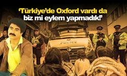 ‘Türkiye’de Oxford vardı da biz mi eylem yapmadık!’