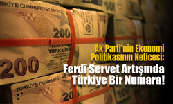 Ak Parti’nin Ekonomi Politikasının Neticesi: Ferdî Servet Artışında Türkiye Bir Numara