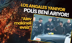 Los Angeles yanıyor, polis beni arıyor!