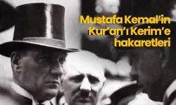 Mustafa Kemal’in Kur’an’ı Kerim’e hakaretleri