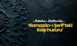 Mektûbat-ı  Rabbânî'den... 'Ramazân-ı Şerîf’teki kalp huzuru'