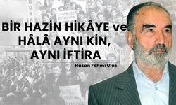 Bir hazin hikâye ve hâlâ aynı kin, aynı iftira