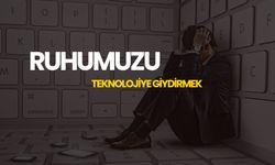 Ruhumuzu teknolojiye giydirmek