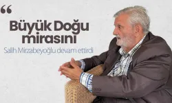 Hasan Fehim Arvasî (Üçışık): Büyük Doğu mirasını Salih Mirzabeyoğlu devam ettirdi