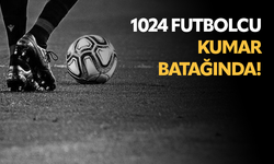 1024 futbolcu kumar batağında!