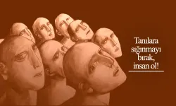 Görüş: Tanılara sığınmayı bırak, insan ol!