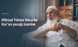 Miktad Yılmaz Hoca ile Kur’an yasağı üzerine