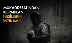 Görüş: Mukaddesatından koparılan nesillerin intikamı!