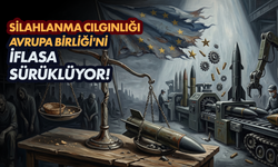 Silahlanma çılgınlığı Avrupa Birliği'ni iflasa sürüklüyor!