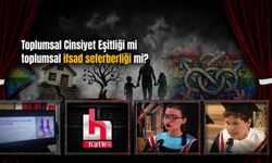 Toplumsal cinsiyet eşitliği mi, toplumsal ifsad seferberliği mi?
