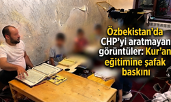 Özbekistan'da CHP'yi aratmayan görüntüler: Kur'an eğitimine şafak baskını