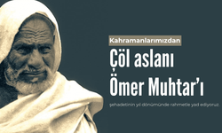 Çöl Aslanı Ömer Muhtar'ı şehadetinin yıl dönümünde rahmetle yad ediyoruz