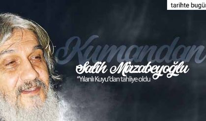 Tarihte bugün: Salih Mirzabeyoğlu “Yılanlı Kuyu”dan tahliye oldu!
