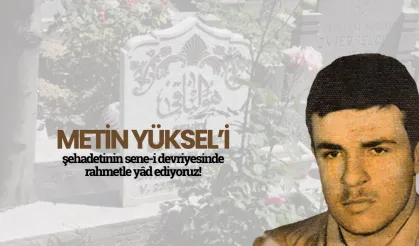 Metin Yüksel’i şehadetinin sene-i devriyesinde rahmetle anıyoruz!