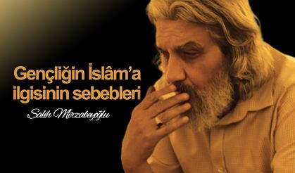 Gençliğin İslâm’a ilgisinin sebebleri
